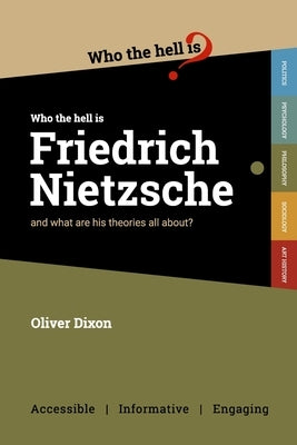 Who the Hell is Friedrich Nietzsche?: And what is his philosophy all about? by Dixon, Oliver