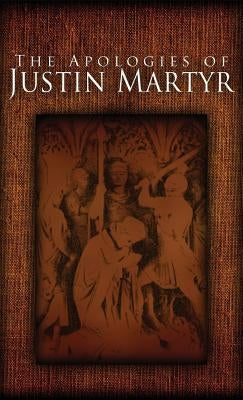 The Apologies of Justin Martyr by Martyr, Justin