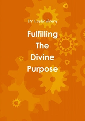 Fulfilling The Divine Purpose by Henry, Leslie