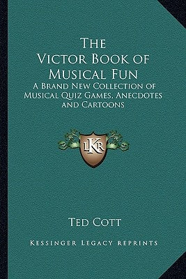 The Victor Book of Musical Fun: A Brand New Collection of Musical Quiz Games, Anecdotes and Cartoons by Cott, Ted