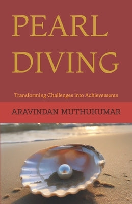 Pearl Diving: Transforming Challenges into Achievements by Muthukumar, Aravindan