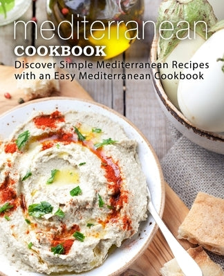 Mediterranean Cookbook: Discover Simple Mediterranean Recipes with an Easy Mediterranean Cookbook (2nd Edition) by Press, Booksumo