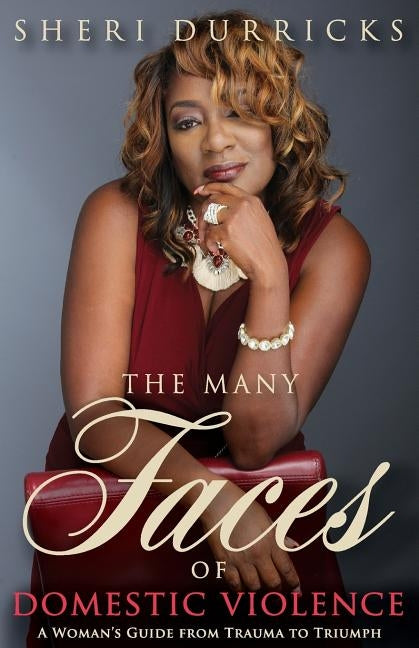 The Many Faces of Domestic Violence: A Women's Guide from Trauma to Triumph by Durricks, Sheri