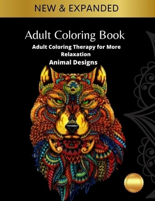 Adult Coloring Book: Adult Coloring Therapy for More Relaxation: Animal Designs: Adult Coloring Book by Ankhil, James