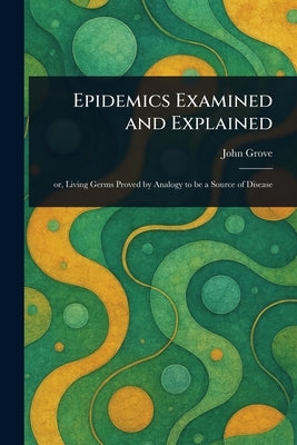 Epidemics Examined and Explained by Grove, John