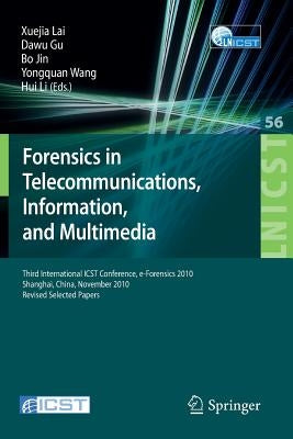 Forensics in Telecommunications, Information and Multimedia: Third International Icst Conference, E-Forensics 2010, Shanghai, China, November 11-12, 2 by Lai, Xuejia