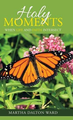 Holy Moments: When Life and Faith Intersect by Ward, Martha Dalton
