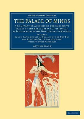 The Palace of Minos: A Comparative Account of the Successive Stages of the Early Cretan Civilization as Illustrated by the Discoveries at K by Evans, Arthur