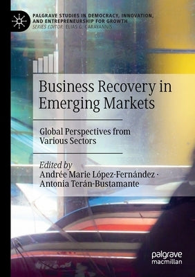 Business Recovery in Emerging Markets: Global Perspectives from Various Sectors by López-Fernández, Andrée Marie