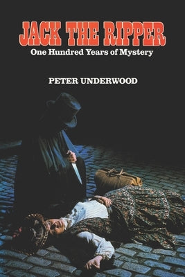 Jack the Ripper: One Hundred Years of Mystery by Underwood, Peter