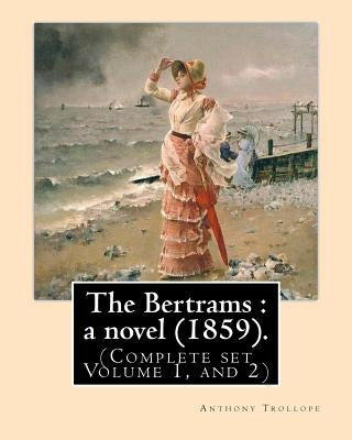 The Bertrams: a novel (1859). By: Anthony Trollope (Complete set Volume 1, and 2): Novel (Original Classics) by Trollope, Anthony