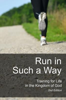 Run in Such a Way: Training for Life in the Kingdom of God by Houser, Tom