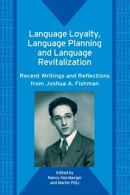 Language Loyalty, Language Planning, and Language Revitalization: Recent Writings and Reflections from Joshua A. Fishman by Hornberger, Nancy H.