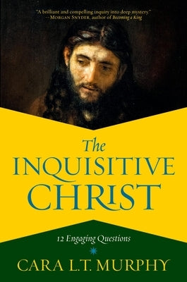 The Inquisitive Christ: 12 Engaging Questions by Murphy, Cara L. T.
