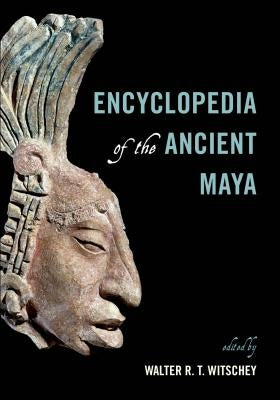 Encyclopedia of the Ancient Maya by Witschey, Walter R. T.