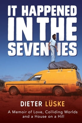 It Happened In the Seventies: A Memoir of Love, Colliding Worlds and a House on a Hill by Lüske, Dieter