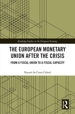 The European Monetary Union After the Crisis: From a Fiscal Union to Fiscal Capacity by Da Costa Cabral, Nazaré