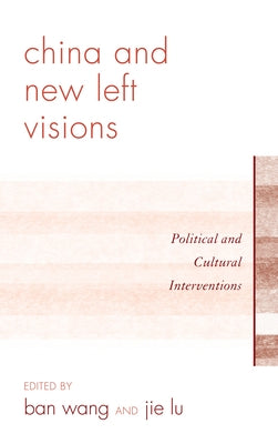 China and New Left Visions: Political and Cultural Interventions by Lu, Jie