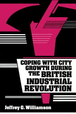 Coping with City Growth During the British Industrial Revolution by Williamson, Jeffrey G.