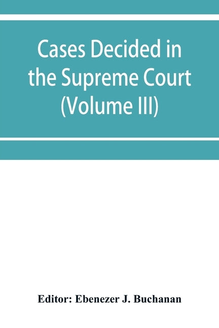 Cases decided in the Supreme Court of the Cape of Good Hope: with table of cases and alphabetical index (Volume III) by J. Buchanan, Ebenezer