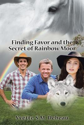 Finding Favor and the Secret of Rainbow Moor by Debeau, Yvette S. M.
