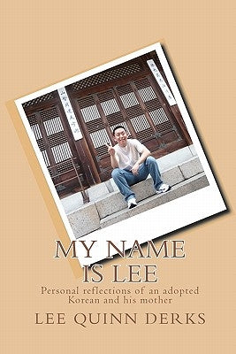 My Name is Lee: A personal reflection of an adopted Korean and his mother by Mother, His