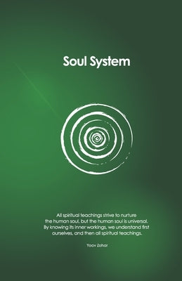 Soul System: All spiritual teachings strive to nurture the human soul, but the human soul is universal. By knowing its inner workin by Zohar, Yoav