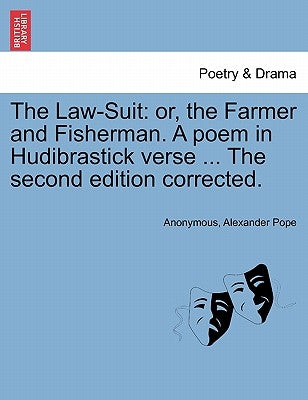 The Law-Suit: Or, the Farmer and Fisherman. a Poem in Hudibrastick Verse ... the Second Edition Corrected. by Anonymous