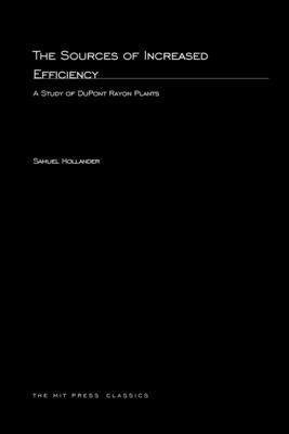 The Sources of Increased Efficiency: A Study of DuPont Rayon Plants by Hollander, Samuel