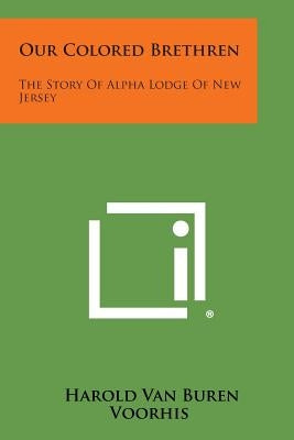 Our Colored Brethren: The Story of Alpha Lodge of New Jersey by Voorhis, Harold Van Buren