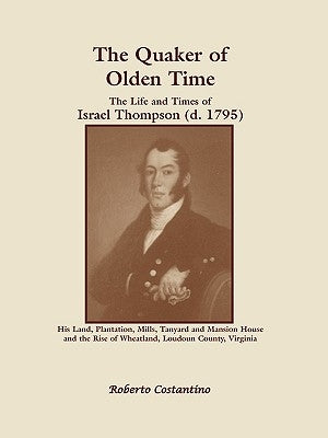 The Quaker of Olden Time: The Life and Times of Israel Thompson (D. 1795). His Land, Plantation, Mills, Tanyard & Mansion House, and the Rise of by Costantino, Roberto Valerio