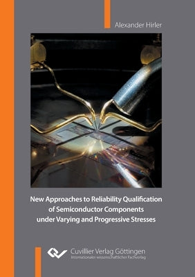 New Approaches to Reliability Qualification of Semiconductor Components under Varying and Progressive Stresses by Hirler, Alexander