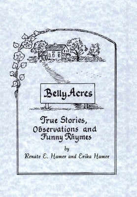 Belly Acres: True Stories, Observations and Funny Rhymes by Hamer, Erika