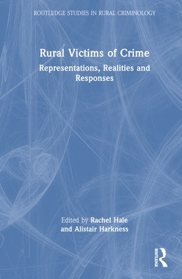 Rural Victims of Crime: Representations, Realities and Responses by Hale, Rachel