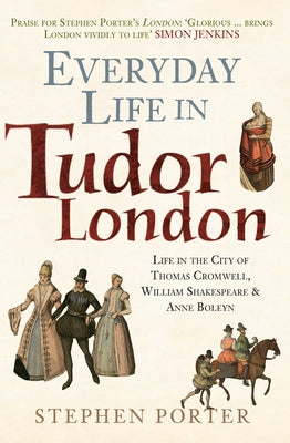 Everyday Life in Tudor London: Life in the City of Thomas Cromwell, William Shakespeare & Anne Boleyn by Porter, Stephen