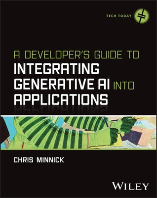 A Developer's Guide to Integrating Generative AI Into Applications by Minnick, Chris