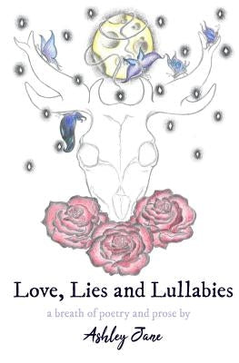 Love, Lies and Lullabies: a breath of poetry and prose by Jane, Ashley