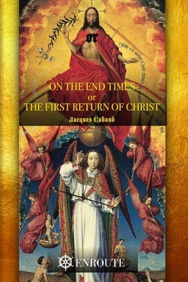 On the End Times, or The First Return of Christ by Cabaud, Jacques