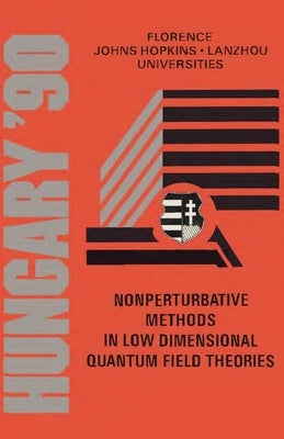 Nonperturbative Methods in Low Dimensional Quantum Field Theories - Proceedings of the 14th Johns Hopkins Workshop on Current Problems in Particle The by Domokos, Gabor