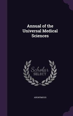 Annual of the Universal Medical Sciences by Anonymous