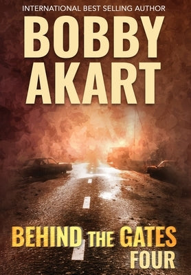 Behind The Gates 4: A Post Apocalyptic Survival Thriller by Akart, Bobby