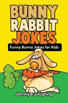Bunny Rabbit Jokes: Funny Bunny Jokes for Kids by Laughing, Johnny B.