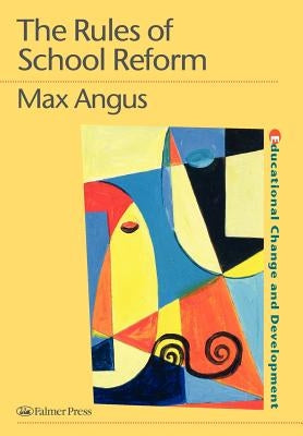 The Rules of School Reform by Angus, Max