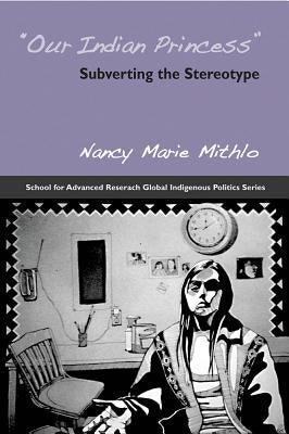 Our Indian Princess: Subverting the Stereotype by Mithlo, Nancy Marie