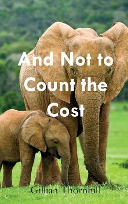 And Not to Count the Cost by Thornhill, Gillian