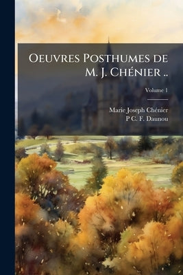 Oeuvres Posthumes de M. J. Chénier ..; Volume 1 by Chénier, Marie-Joseph