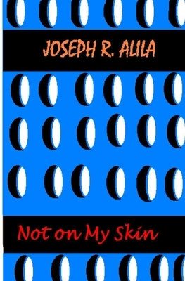 Not On My Skin by Alila, Joseph R.