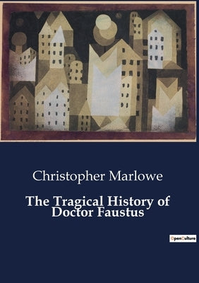 The Tragical History of Doctor Faustus by Marlowe, Christopher