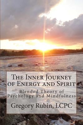 The Inner Journey of Energy and Spirit: Blended Theory of Psychology and Mindfulness by Rubin, Gregory