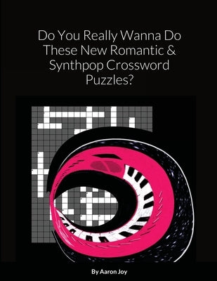 Do You Really Wanna Do These New Romantic & Synthpop Crossword Puzzles? by Joy, Aaron
